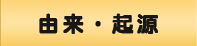 由来・起源 由来・起源